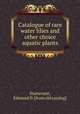 Catalogue of rare water lilies and other choice aquatic plants, Sturtevant, Edmund D. [from old catalog] 