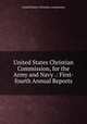 United States Christian Commission, for the Army and Navy .: First-fourth Annual Reports, United States Christian commission 
