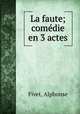 La faute; comdie en 3 actes, Fivet, Alphonse 