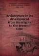 Architecture in its development from its origins to the present time, Hartmann, Karl Otto,Ricker, N. Clifford (Nathan Clifford), 1843-1924 