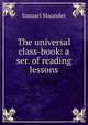 The universal class-book: a ser. of reading lessons, Samuel Maunder 