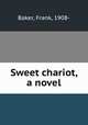 Sweet chariot, a novel, Baker, Frank, 1908- 