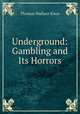Underground: Gambling and Its Horrors., Thomas Wallace Knox 