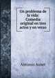 Un problema de la vida: Comedia original en tres actos y en verso, Antonio Auset 