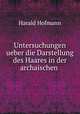 Untersuchungen ueber die Darstellung des Haares in der archaischen ., Harald Hofmann 