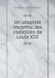 Un utopiste inconnu: les codicilles de Louis XIII, Georges Lacour-Gayet 