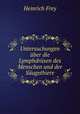 Untersuchungen ber die Lymphdrsen des Menschen und der Sugethiere, Heinrich Frey 