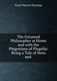 The Untamed Philosopher at Home and with the Plugonians of Plugolia: Being a Tale of Hens and ., Frank Warren Hastings 