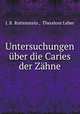 Untersuchungen ber die Caries der Zhne, J. B. Rottenstein , Theodore Leber 