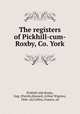The registers of Pickhill-cum-Roxby, Co. York, Pickhill with Roxby, Eng. (Parish),Howard, Arthur Wigston, 1846- ed,Collins, Francis, ed 