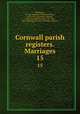 Cornwall parish registers. Marriages. 15, Phillimore, W. P. W. (William Phillimore Watts), 1853-1913, ed,Taylor, Thomas, 1858- joint ed,Glencross, J. H., Mrs., joint ed,Blagg, Thomas Matthews, joint ed 