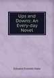 Ups and Downs: An Every-day Novel, Edward Everett Hale 