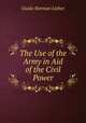 The Use of the Army in Aid of the Civil Power, Guido Norman Lieber 