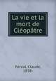 La vie et la mort de Cloptre, Ferval, Claude, 1858- 