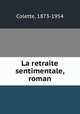 La retraite sentimentale, roman, Colette, 1873-1954 