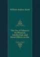 The Use of Tobacco: Its Physical, Intellectual, and Moral Effects on the ., William A. Alcott 