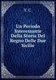 Un Periodo Interessante Della Storia Del Regno Delle Due Sicilie, V. C. 