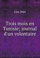 Trois mois en Tunisie; journal d`un volontaire, Lux, Jean 