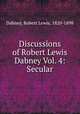 Discussions of Robert Lewis Dabney Vol. 4: Secular, Dabney, Robert Lewis, 1820-1898 