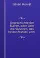 Urgeschichte der Slaven, oder ber die Slavinen, das heisst Prahler, vom ., 