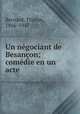 Un ngociant de Besanon; comdie en un acte, Bernard, Tristan, 1866-1947 
