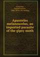 Apanteles melanoscelus, an imported parasite of the gipsy moth, Crossman, Samuel Sutton, 1886- [from old catalog] 