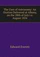 The Uses of Astronomy: An Oration Delivered at Albany, on the 28th of July i.e. August 1856, Edward Everett 
