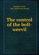 The control of the boll-weevil, Reinlein, Fred, 1866- [from old catalog] 