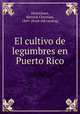 El cultivo de legumbres en Puerto Rico, Henricksen, Henrick Christian, 1869- [from old catalog] 