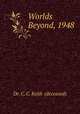 Worlds Beyond, 1948, Dr. C. C. Keith (deceased) 