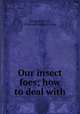 Our insect foes; how to deal with, [Long, Elias A.], [from old catalog] comp 