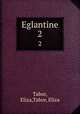 Eglantine. 2, Tabor, Eliza,Tabor, Eliza 