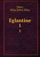 Eglantine. 1, Tabor, Eliza,Tabor, Eliza 