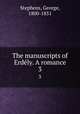 The manuscripts of Erdly. A romance. 3, Stephens, George, 1800-1851 