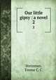 Our little gipsy : a novel. 2, Steinman, Emma C. C 