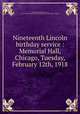 Nineteenth Lincoln birthday service : Memorial Hall, Chicago, Tuesday, February 12th, 1918, Anderson, Charles Palmerston, 1863-1930,Grand Army Hall and Memorial Association of Illinois 