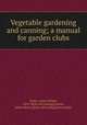 Vegetable gardening and canning; a manual for garden clubs, Nolan, Aretas Wilbur, 1874- [from old catalog],Greene, James Henry, [from old catalog] joint author 