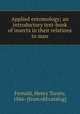 Applied entomology; an introductory text-book of insects in their relations to man, Fernald, Henry Torsey, 1866- [from old catalog] 
