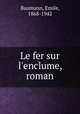 Le fer sur l`enclume, roman, Baumann, Emile, 1868-1942 