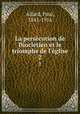 La perscution de Diocltien et le triomphe de l`glise. 2, Allard, Paul, 1841-1916 
