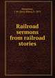 Railroad sermons from railroad stories, Humphrey, J. M. (Jerry Miles), b. 1872 