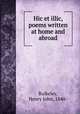 Hic et illic, poems written at home and abroad, Bulkeley, Henry John, 1840- 