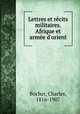 Lettres et rcits militaires. Afrique et arme d`orient, Bocher, Charles, 1816-1907 