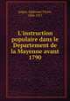 L`instruction populaire dans le Departement de la Mayenne avant 1790, Angot, Alphonse Victor, 1844-1917 
