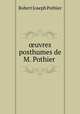 uvres posthumes de M. Pothier ., Robert Joseph Pothier 