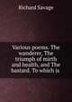 Various poems. The wanderer, The triumph of mirth and health, and The bastard. To which is ., Richard Savage 