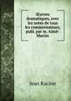 uvres dramatiques, avec les notes de tous les commentateurs, publ. par m. Aim-Martin, Jean Racine 
