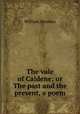 The vale of Caldene; or The past and the present, a poem, William Dearden 