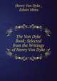 The Van Dyke Book: Selected from the Writings of Henry Van Dyke, Henry Van Dyke , Edwin Mims 