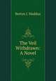 The Veil Withdrawn: A Novel, Berton J. Maddux 